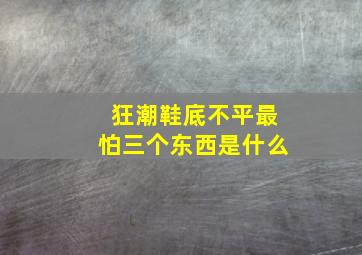 狂潮鞋底不平最怕三个东西是什么