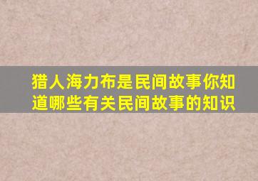 猎人海力布是民间故事你知道哪些有关民间故事的知识