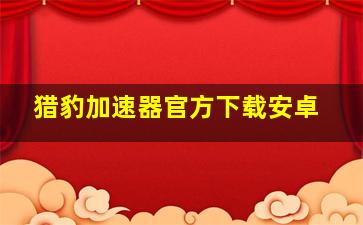 猎豹加速器官方下载安卓