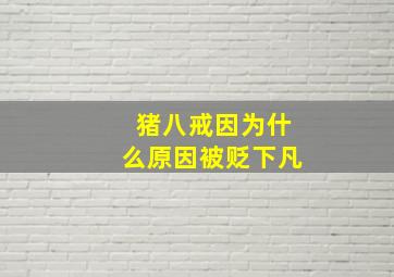 猪八戒因为什么原因被贬下凡