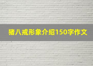 猪八戒形象介绍150字作文