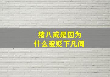 猪八戒是因为什么被贬下凡间