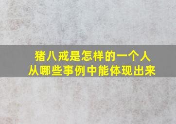 猪八戒是怎样的一个人从哪些事例中能体现出来