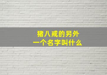 猪八戒的另外一个名字叫什么