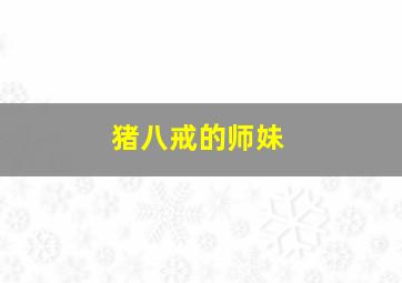 猪八戒的师妹