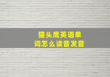 猫头鹰英语单词怎么读音发音