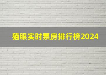 猫眼实时票房排行榜2024