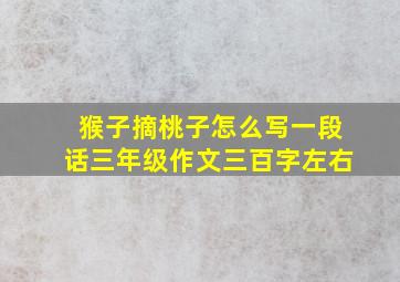 猴子摘桃子怎么写一段话三年级作文三百字左右