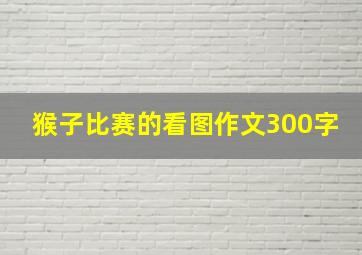 猴子比赛的看图作文300字