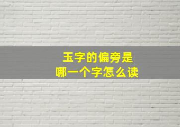 玉字的偏旁是哪一个字怎么读