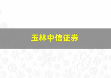 玉林中信证券