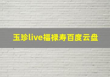 玉珍live福禄寿百度云盘