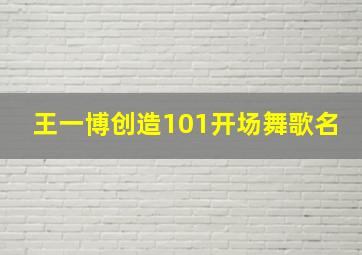 王一博创造101开场舞歌名