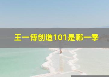 王一博创造101是哪一季