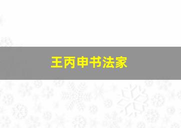 王丙申书法家