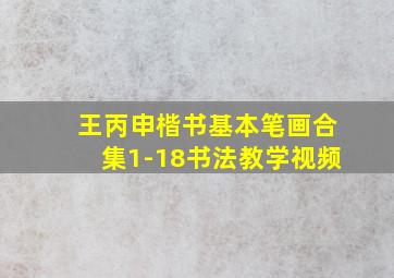 王丙申楷书基本笔画合集1-18书法教学视频