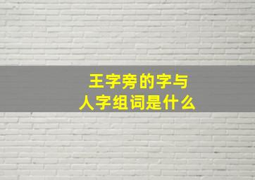 王字旁的字与人字组词是什么