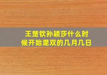 王楚钦孙颖莎什么时候开始混双的几月几日