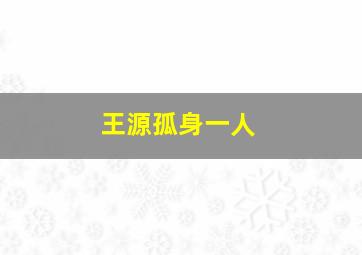 王源孤身一人