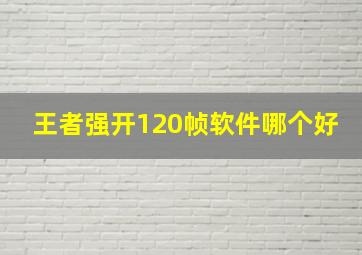 王者强开120帧软件哪个好