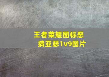 王者荣耀图标恶搞亚瑟1v9图片