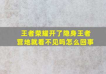 王者荣耀开了隐身王者营地就看不见吗怎么回事