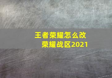 王者荣耀怎么改荣耀战区2021