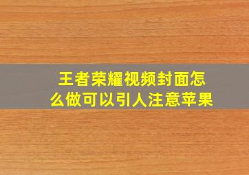 王者荣耀视频封面怎么做可以引人注意苹果