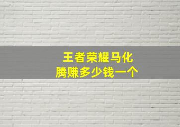 王者荣耀马化腾赚多少钱一个