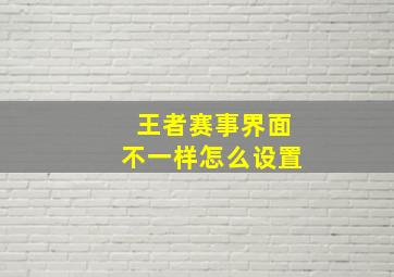 王者赛事界面不一样怎么设置