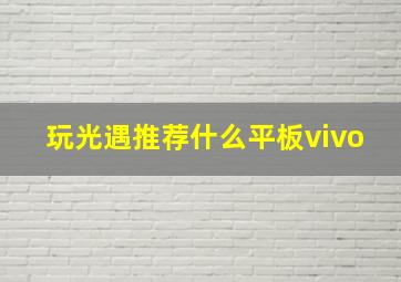 玩光遇推荐什么平板vivo