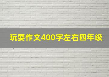 玩耍作文400字左右四年级