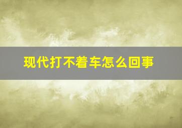 现代打不着车怎么回事