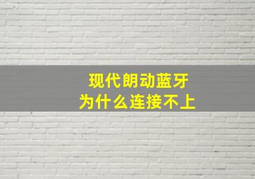 现代朗动蓝牙为什么连接不上