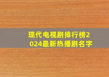 现代电视剧排行榜2024最新热播剧名字