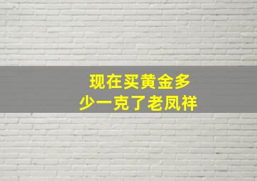 现在买黄金多少一克了老凤祥