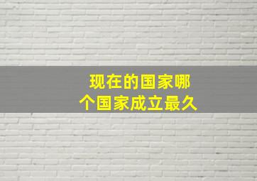 现在的国家哪个国家成立最久