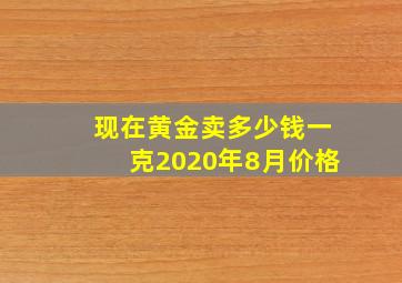 现在黄金卖多少钱一克2020年8月价格