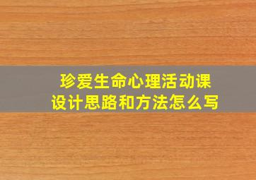 珍爱生命心理活动课设计思路和方法怎么写