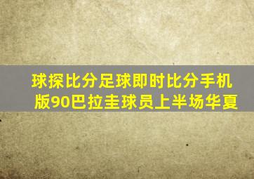 球探比分足球即时比分手机版90巴拉圭球员上半场华夏