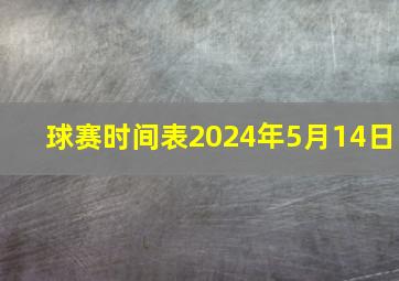 球赛时间表2024年5月14日