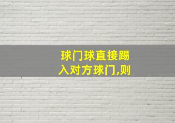 球门球直接踢入对方球门,则