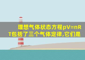 理想气体状态方程pV=nRT包括了三个气体定律,它们是