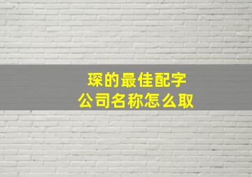 琛的最佳配字公司名称怎么取