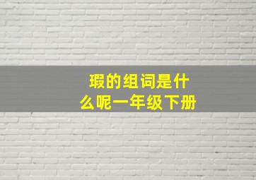 瑕的组词是什么呢一年级下册