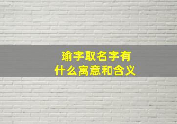 瑜字取名字有什么寓意和含义