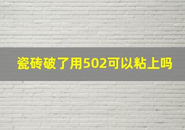 瓷砖破了用502可以粘上吗