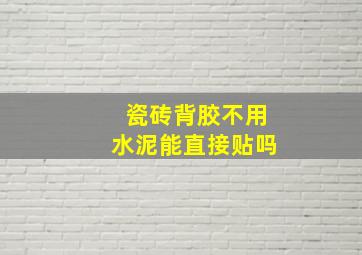 瓷砖背胶不用水泥能直接贴吗