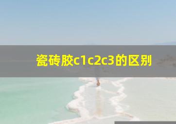 瓷砖胶c1c2c3的区别