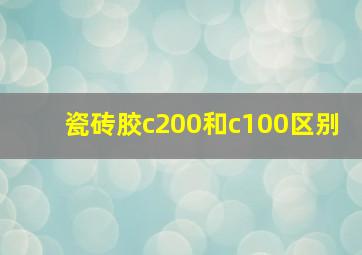 瓷砖胶c200和c100区别